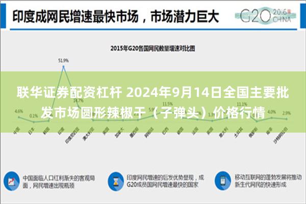 联华证券配资杠杆 2024年9月14日全国主要批发市场圆形辣椒干（子弹头）价格行情