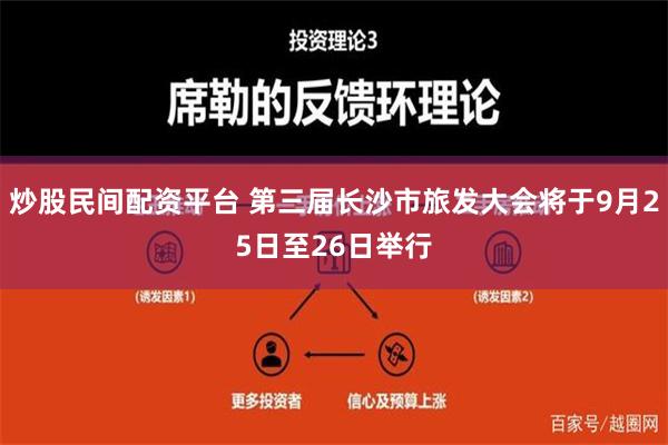 炒股民间配资平台 第三届长沙市旅发大会将于9月25日至26日举行