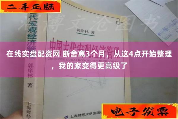 在线实盘配资网 断舍离3个月，从这4点开始整理，我的家变得更高级了